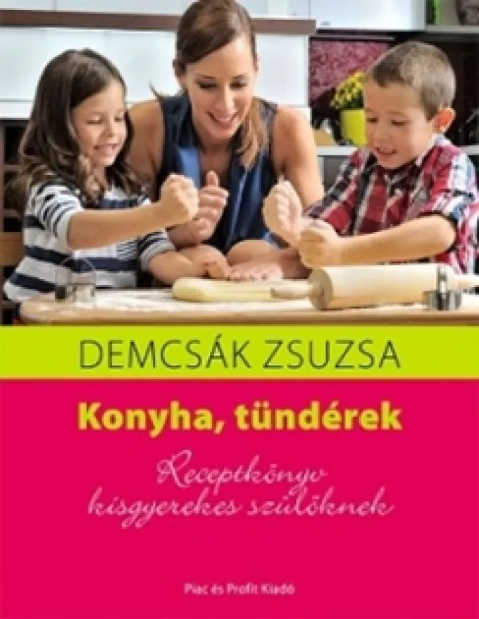 Demcsák Zsuzsa: Konyha, tündérek - Receptkönyv kisgyerekes szülőknek