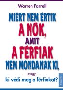 Warren Farrell:Mirt nem rtik a nk, amit a frfiak nem mondanak ki, avagy ki vdi meg a frfiakat?