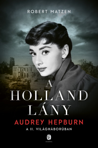 Robert Matzen: A holland lány - Audrey Hepburn a II. világháborúban