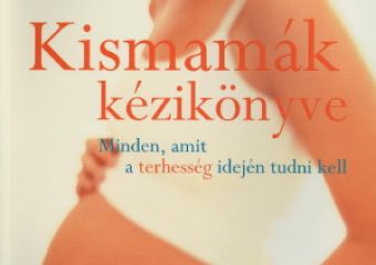 Kismamák kézikönyve - Minden, amit a terhesség idején tudni kell