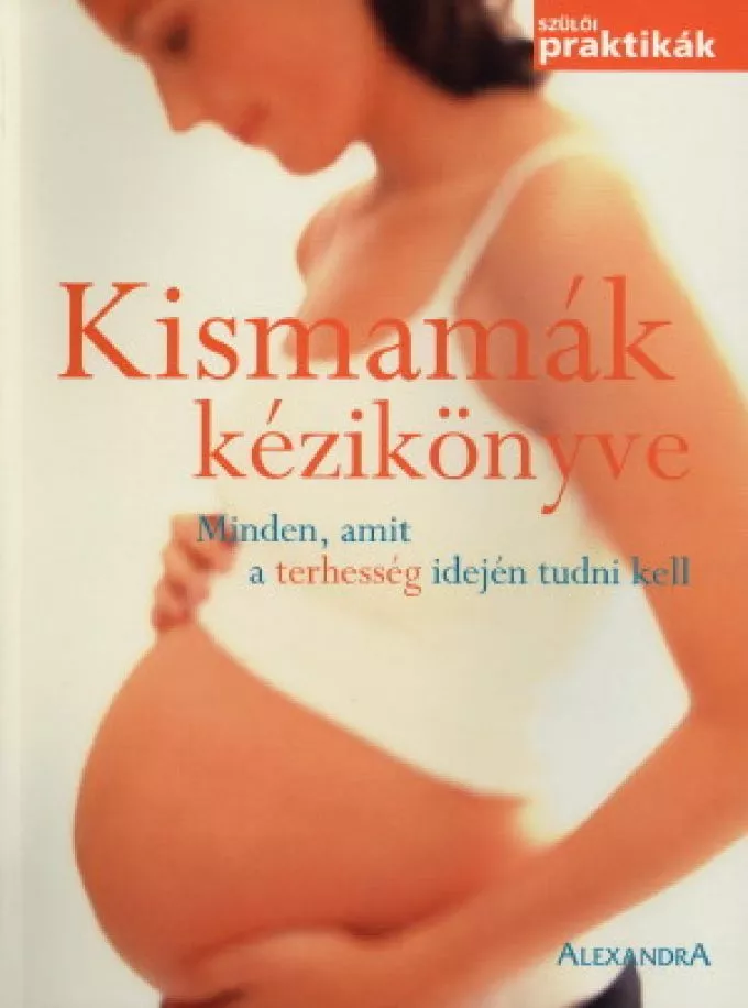 Kismamák kézikönyve - Minden, amit a terhesség idején tudni kell