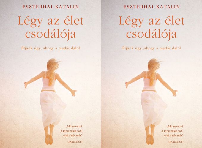 Nyereményjáték! - Eszterhai Katalin: Légy az élet csodálója Nyereményjáték! - Eszterhai Katalin: Légy az élet csodálója