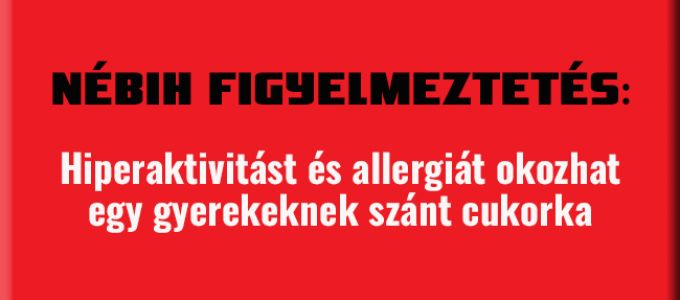 Hiperaktivitást és allergiás reakciót okozhat gyermekeknél egy itthon is kapható cukorka Hiperaktivitást és allergiás reakciót okozhat gyermekeknél egy itthon is kapható cukorka