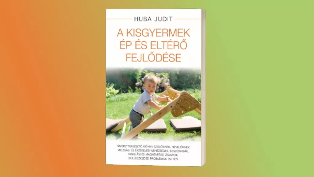 Huba Judit: A kisgyermek ép és eltérő fejlődése Huba Judit: A kisgyermek ép és eltérő fejlődése