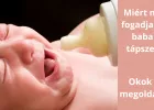 Miért nem fogadja el a baba a tápszert? Okok és megoldások - VIDEÓVAL