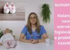Kislányok nemi szervének higiéniája: Hogyan előzzük meg a fertőzéseket és az irritációt? - VIDEÓVAL